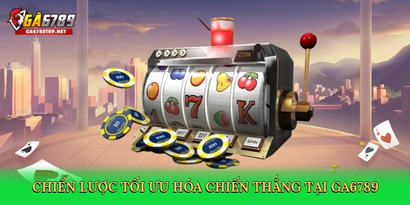 Chiến lược tối ưu hóa chiến thắng tại GA6789