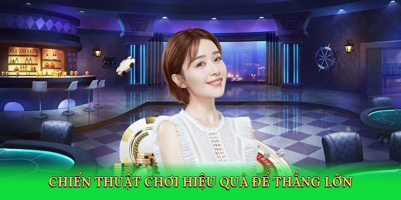 Chiến thuật chơi hiệu quả để thắng lớn