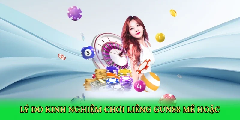 Lý do kinh nghiệm chơi liêng Gun88 mê hoặc người chơi