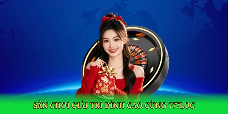 san-choi-giai-tri-dinh-cao-cung-777loc-3