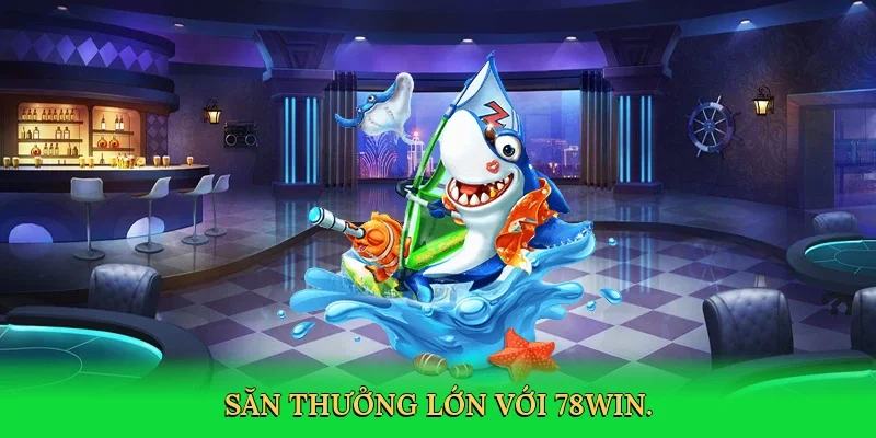 Săn thưởng lớn với 78Win.