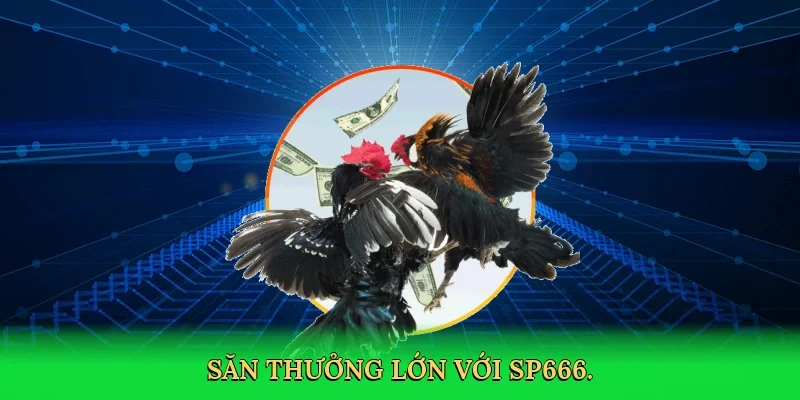Săn thưởng lớn với SP666.