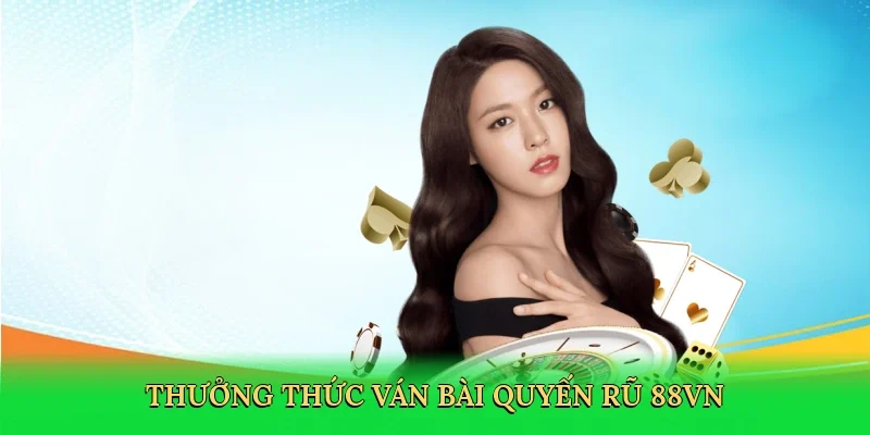 Thưởng thức ván bài quyến rũ 88VN