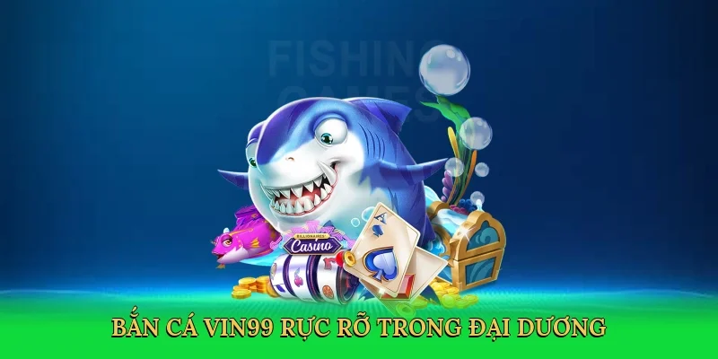 Bắn cá Vin99 rực rỡ trong đại dương