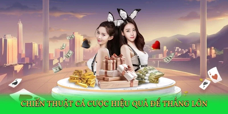 Chiến thuật cá cược hiệu quả để thắng lớn