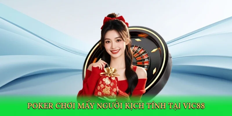Poker chơi mấy người kịch tính tại Vic88