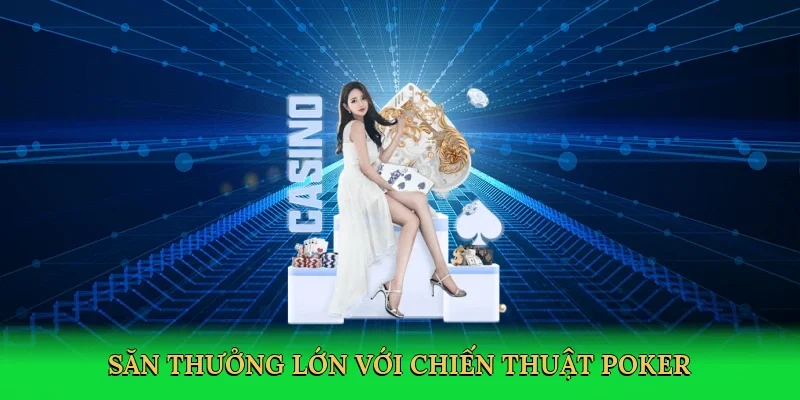 Săn thưởng lớn với chiến thuật poker