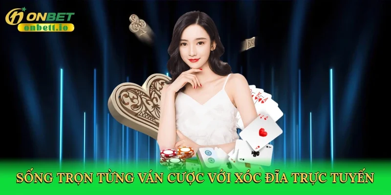 Sống trọn từng ván cược với xóc đĩa trực tuyến