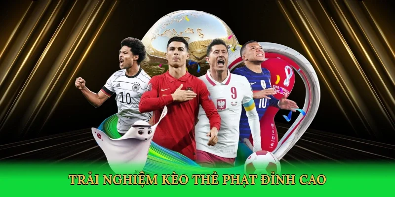 Trải nghiệm Kèo thẻ phạt đỉnh cao