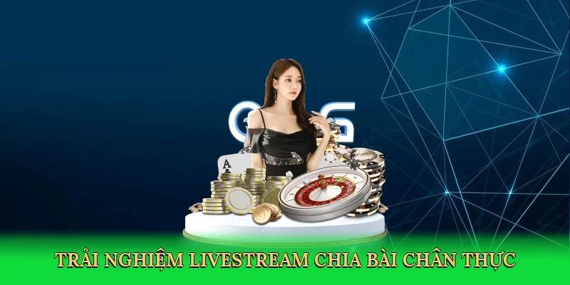 Trải nghiệm livestream chia bài chân thực