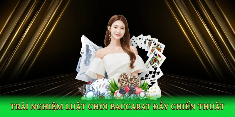 Trải nghiệm luật chơi baccarat đầy chiến thuật